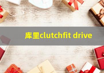 库里clutchfit drive